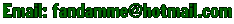 Our mail adress: fandamme@hotmail.com